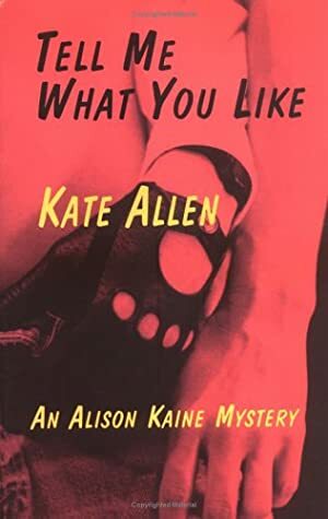 Tell Me What You Like: An Alison Kaine Mystery by Kate Allen