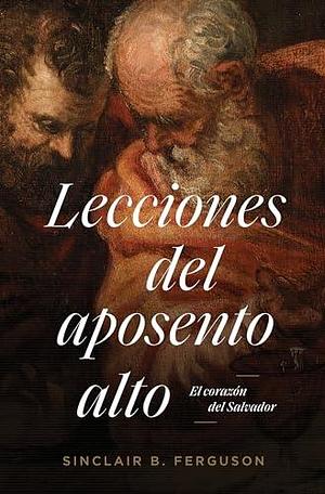 Lecciones del aposento alto by Poiema Publicaciones, Sinclair B. Ferguson, Sinclair B. Ferguson