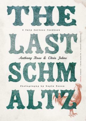 The Last Schmaltz: A Very Serious Cookbook by Anthony Rose, Chris Johns