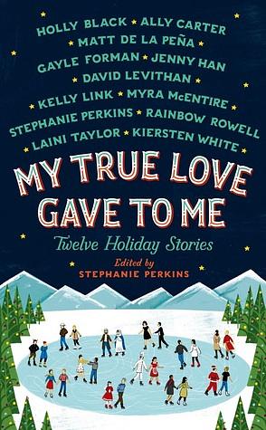 My True Love Gave to Me: Twelve Holiday Stories by Stephanie Perkins
