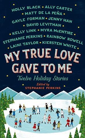 My True Love Gave to Me: Twelve Holiday Stories by Stephanie Perkins