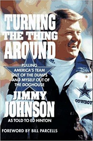 Turning the Thing Around: Pulling America's Team Out of the Dumps and MyselfOut of the Doghouse by Ed Hinton, Jimmy Johnson