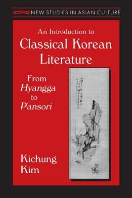 An Introduction to Classical Korean Literature: From Hyangga to P'ansori: From Hyangga to P'ansori by Kichung Kim