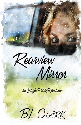 Rearview Mirror: an Eagle Peak Romance by Bl Clark