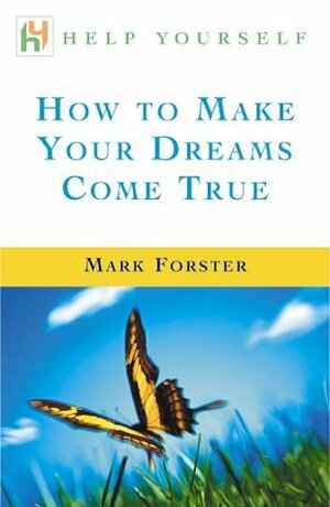 How to Make Your Dreams Come True by Mark Forster