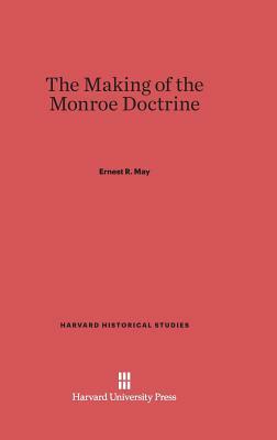 The Making of the Monroe Doctrine by Ernest R. May