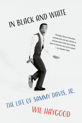 In Black and White: The Life of Sammy Davis, Jr. by Wil Haygood