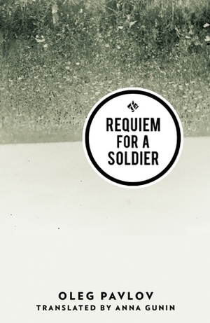 Requiem for a Soldier by Oleg Pavlov, Anna Gunin