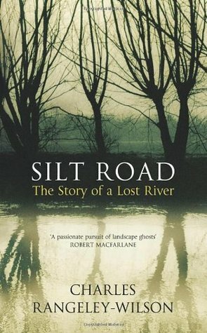 Silt Road: The Story of a Lost River by Charles Rangeley-Wilson