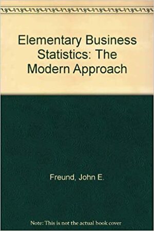 Elementary Business Statistics: The Modern Approach by Frank J. Williams, John E. Freund