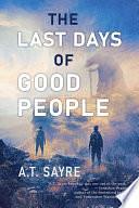 The Last Days of Good People by A.T. Sayre