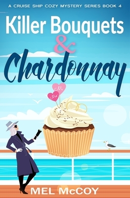 Killer Bouquets & Chardonnay (A Cruise Ship Cozy Mystery Series Book 4) by Mel McCoy