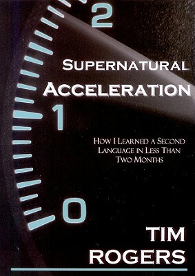 Supernatural Acceleration: How I Learned a Second Language in Less Than Two Months by Tim Rogers