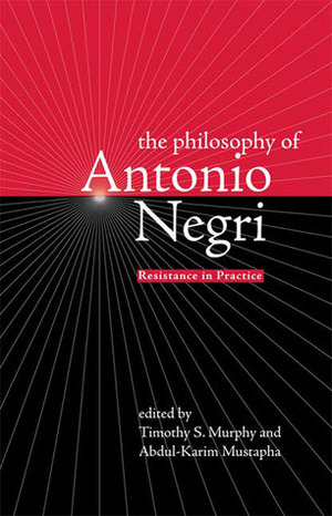 The Philosophy of Antonio Negri, Volume One: Resistance in Practice by Timothy S. Murphy, Abdul-Karim Mustapha