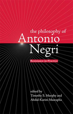 The Philosophy of Antonio Negri, Volume One: Resistance in Practice by Abdul-Karim Mustapha, Timothy S. Murphy