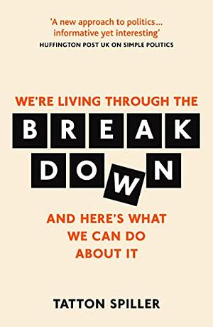 We're Living Through the Breakdown: And Here's What We Can Do About It by Tatton Spiller, Tatton Spiller