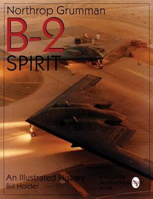 Northrop Grumman B-2 Spirit: An Illustrated History by Bill Holder