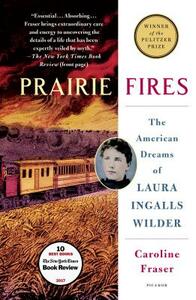 Prairie Fires: The American Dreams of Laura Ingalls Wilder by Caroline Fraser