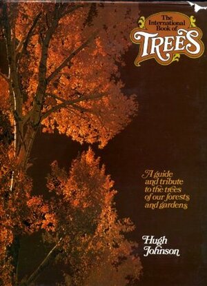 The International Book Of Trees: A Guide And A Tribute To The Trees Of Our Forests And Gardens by Hugh Johnson