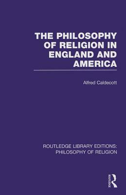 The Philosophy of Religion in England and America by Alfred Caldecott