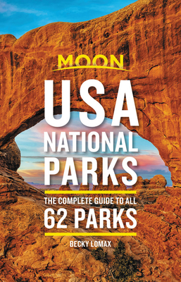 Moon USA National Parks: The Complete Guide to All 62 Parks by Becky Lomax