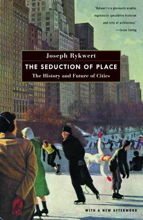 The Seduction of Place: The History and Future of Cities by Joseph Rykwert