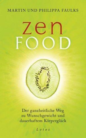 Zen Food: Der ganzheitliche Weg zu Wunschgewicht und dauerhaftem Körperglück by Martin Faulks, Philippa Faulks