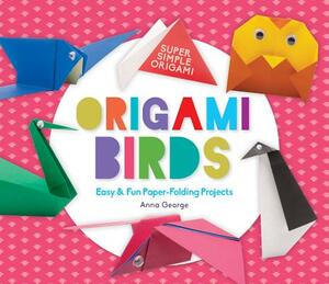 Origami Birds: Easy & Fun Paper-Folding Projects by Anna George
