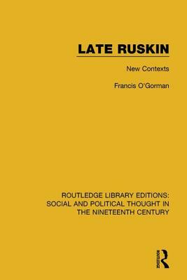 Late Ruskin: New Contexts by Francis O'Gorman