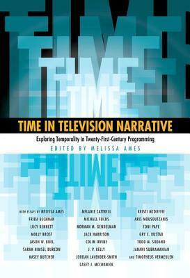 Time in Television Narrative: Exploring Temporality in Twenty-First-Century Programming by Melissa Ames