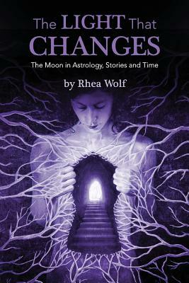 The Light That Changes: The Moon in Astrology, Stories and Time by 
