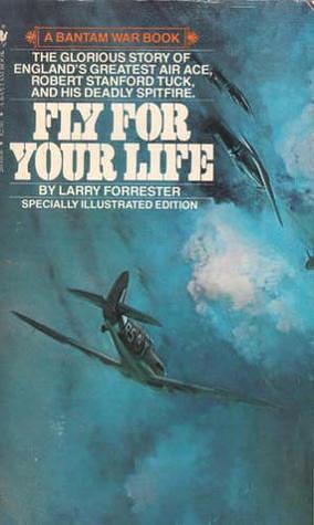 Fly For Your Life, the Story of R.R. Stanford Tuck, D.S.O., D.F.C., and Two Bars by Larry Forrester, Larry Forrester