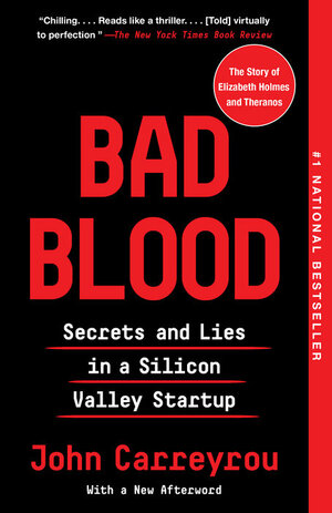 Bad Blood: Secrets and Lies in a Silicon Valley Startup by John Carreyrou