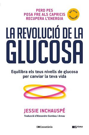 La revolució de la glucosa. Equilibra els teus nivells de glucosa per canviar la teva vida. by Jessie Inchauspé