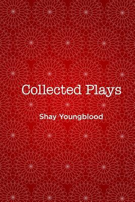 Collected Plays of Shay Youngblood by Shay Youngblood