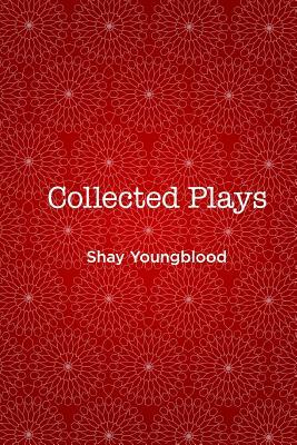 Collected Plays of Shay Youngblood by Shay Youngblood