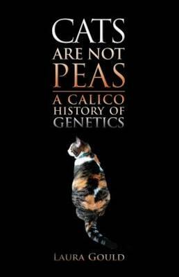 Cats Are Not Peas: A Calico History of Genetics, Second Edition by Laura Gould