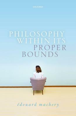 Philosophy Within Its Proper Bounds by Edouard Machery