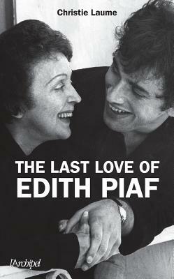 The Last Love of Edith Piaf by Christie Laume