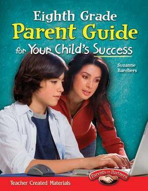 Eighth Grade Parent Guide for Your Child's Success by Suzanne I. Barchers