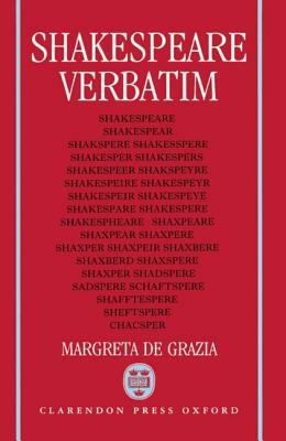Shakespeare Verbatim: The Reproduction of Authenticity and the 1790 Apparatus by Margreta de Grazia