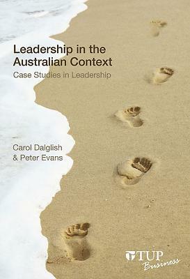 Leadership in the Australian Context: Case Studies in Leadership by Carol Dalglish, Peter Evans