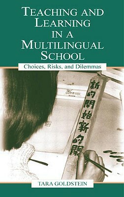 Teaching and Learning in a Multilingual School: Choices, Risks, and Dilemmas by Gordon Pon, Tara Goldstein, Timothy Chiu