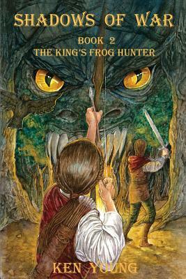 Shadows of War: Book 2, The King's Frog Hunter by Ken Young