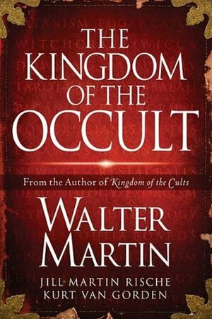 The Kingdom of the Occult by Walter Ralston Martin, Kurt Van Gorden, Jill Martin Rische