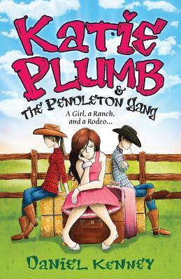 Katie Plumb & The Pendleton Gang: A Girl, A Ranch, And A Rodeo by Daniel Kenney