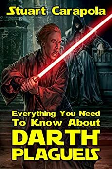 Everything You Need To Know About Darth Plagueis by Stuart Carapola