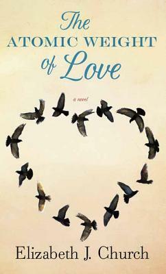 The Atomic Weight of Love by Elizabeth J. Church