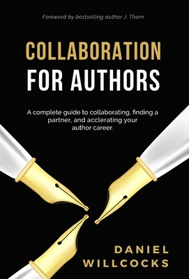 Collaboration for Authors: A complete guide to collaborating, finding a partner, and accelerating your author career. by Daniel Willcocks