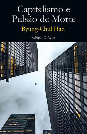 Capitalismo e Pulsão de Morte by Byung-Chul Han